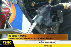 Bộ Công thương: Không ngừng bán xăng A92 để bán xăng E5