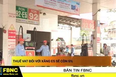 Thuế VAT đối với xăng E5 sẽ còn 5%